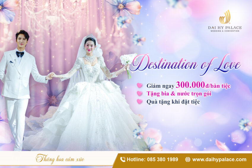 "Destination Of Love" Chương Trình Khuyến Mãi Tiệc Cưới Tại Đại Hỷ Palace Giảm Đến 300.000đ/Bàn Tiệc